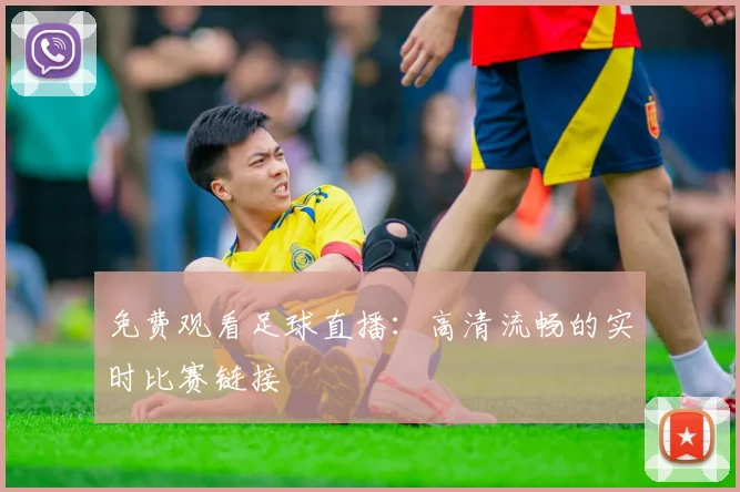 免费观看足球直播：高清流畅的实时比赛链接